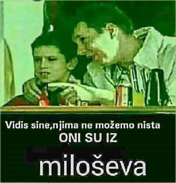 Oni su iz Miloševa !!!
